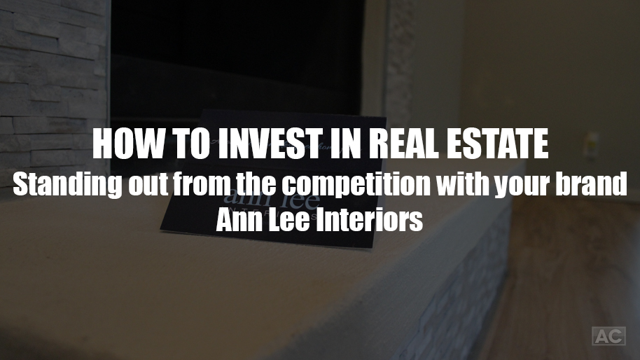 How to Invest in Real Estate: Standing Out from the Competition with Your Brand – Ann Lee Interiors